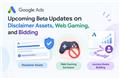 Google Ads Upcoming Beta Updates on Disclaimer Assets, Web Gaming, and Bidding