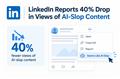 LinkedIn Reports 40% Drop in Views of AI-Slop Content